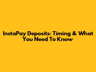 InstaPay Deposits: Timing & What You Need To Know