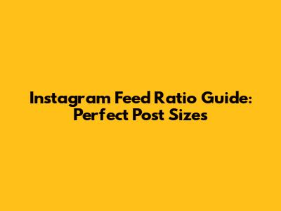 Instagram Feed Ratio Guide: Perfect Post Sizes