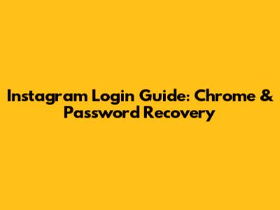 Instagram Login Guide: Chrome & Password Recovery