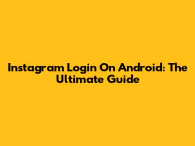 Instagram Login On Android: The Ultimate Guide