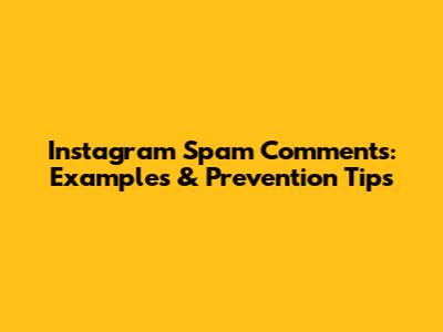 Instagram Spam Comments: Examples & Prevention Tips