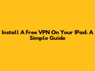 Install A Free VPN On Your IPad: A Simple Guide