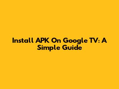 Install APK On Google TV: A Simple Guide