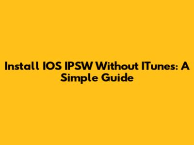 Install IOS IPSW Without ITunes: A Simple Guide