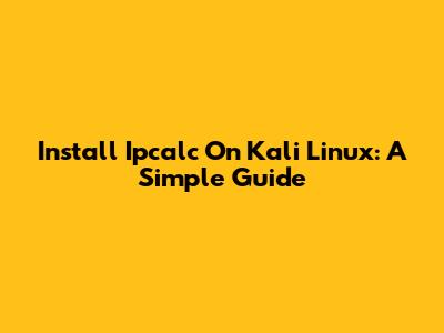 Install Ipcalc On Kali Linux: A Simple Guide