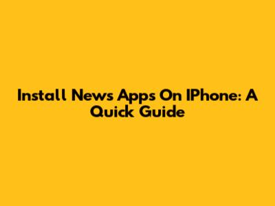 Install News Apps On IPhone: A Quick Guide