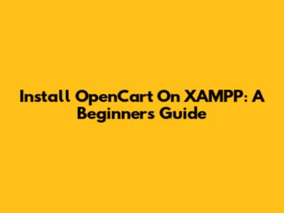 Install OpenCart On XAMPP: A Beginner's Guide