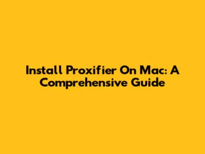 Install Proxifier On Mac: A Comprehensive Guide