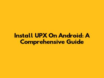 Install UPX On Android: A Comprehensive Guide