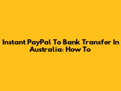 Instant PayPal To Bank Transfer In Australia: How To