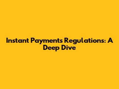 Instant Payments Regulations: A Deep Dive