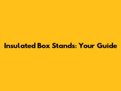 Insulated Box Stands: Your Guide