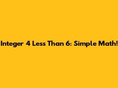 Integer 4 Less Than 6: Simple Math!