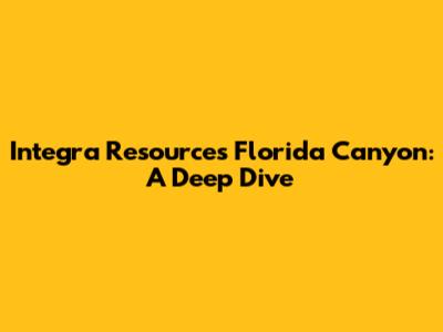 Integra Resources' Florida Canyon: A Deep Dive