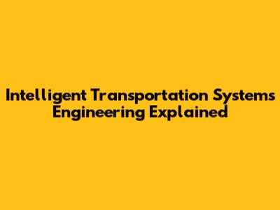Intelligent Transportation Systems Engineering Explained