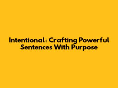 Intentional: Crafting Powerful Sentences With Purpose