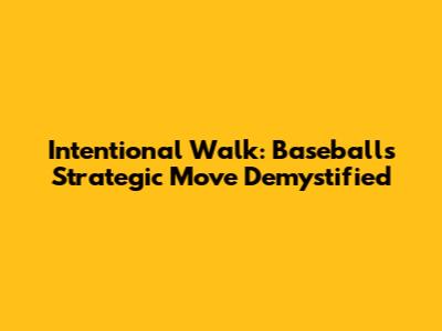 Intentional Walk: Baseball's Strategic Move Demystified