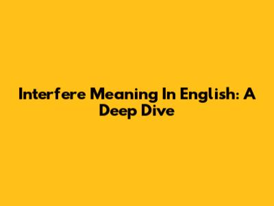 Interfere Meaning In English: A Deep Dive
