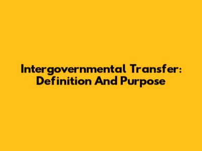 Intergovernmental Transfer: Definition And Purpose