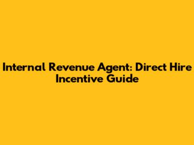 Internal Revenue Agent: Direct Hire Incentive Guide