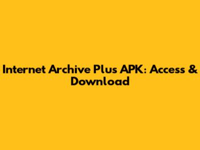 Internet Archive Plus APK: Access & Download