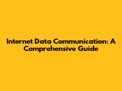 Internet Data Communication: A Comprehensive Guide