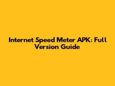 Internet Speed Meter APK: Full Version Guide