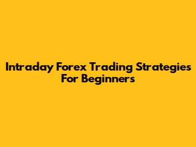 Intraday Forex Trading Strategies For Beginners