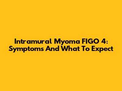 Intramural Myoma FIGO 4: Symptoms And What To Expect