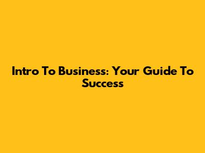 Intro To Business: Your Guide To Success