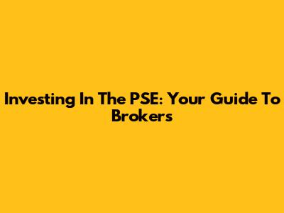 Investing In The PSE: Your Guide To Brokers