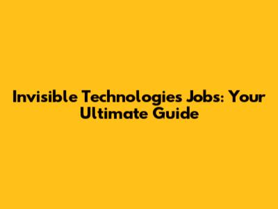 Invisible Technologies Jobs: Your Ultimate Guide
