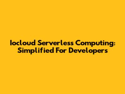 Iocloud Serverless Computing: Simplified For Developers
