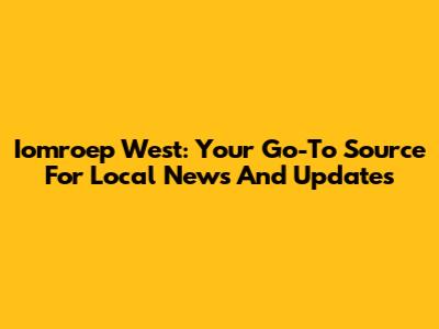 Iomroep West: Your Go-To Source For Local News And Updates