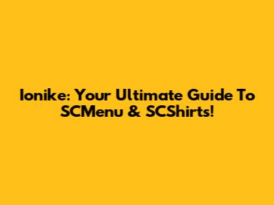 Ionike: Your Ultimate Guide To SCMenu & SCShirts!