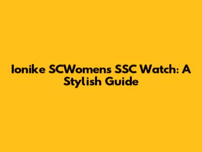 Ionike SCWomen's SSC Watch: A Stylish Guide