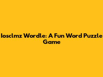 Iosclmz Wordle: A Fun Word Puzzle Game