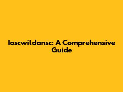 Ioscwildansc: A Comprehensive Guide