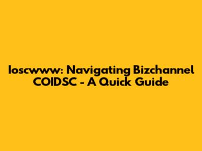 Ioscwww: Navigating Bizchannel COIDSC - A Quick Guide