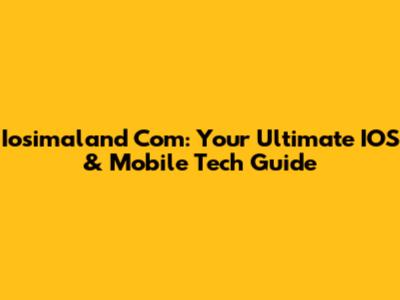 Iosimaland Com: Your Ultimate IOS & Mobile Tech Guide