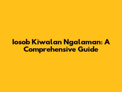Iosob Kiwalan Ngalaman: A Comprehensive Guide