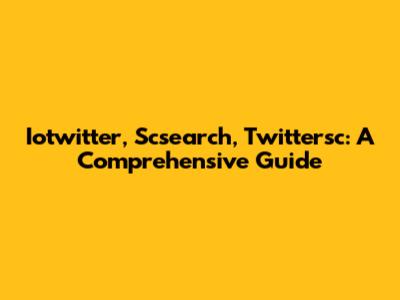 Iotwitter, Scsearch, Twittersc: A Comprehensive Guide