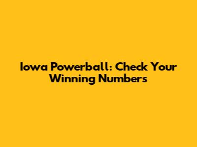 Iowa Powerball: Check Your Winning Numbers