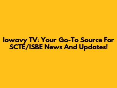 Iowavy TV: Your Go-To Source For SCTE/ISBE News And Updates!