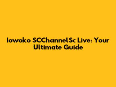 Iowoko SCChannelSc Live: Your Ultimate Guide