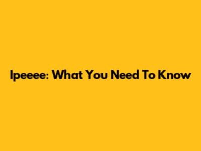 Ipeeee: What You Need To Know
