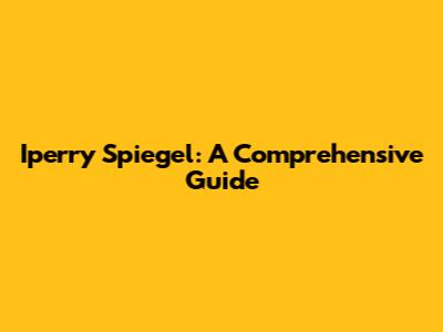 Iperry Spiegel: A Comprehensive Guide