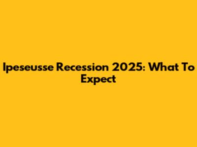 Ipeseusse Recession 2025: What To Expect