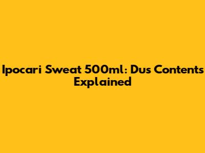 Ipocari Sweat 500ml: Dus Contents Explained