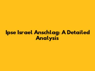 Ipse Israel Anschlag: A Detailed Analysis